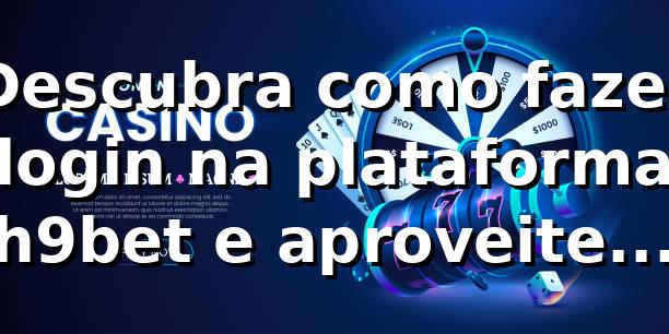 Descubra como fazer login na plataforma h9bet e aproveite o melhor em apostas online 🎲