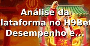 Análise da Plataforma no H9Bet: Desempenho e Oportunidades 📊